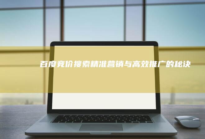 百度竞价搜索：精准营销与高效推广的秘诀